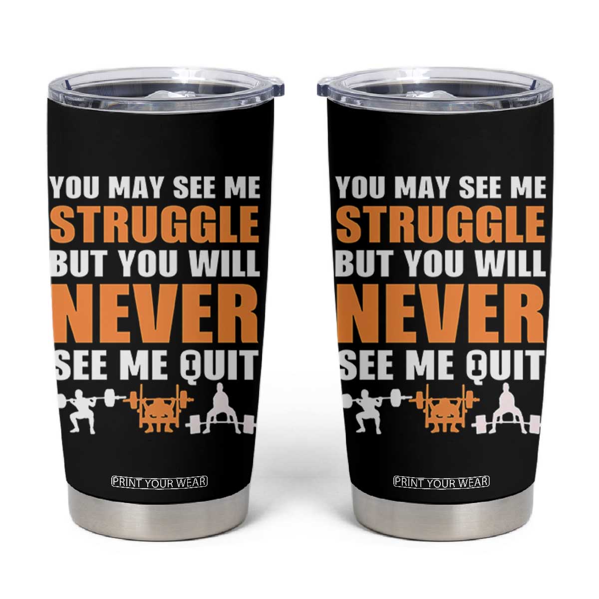 Gym Motivation Quote Tumbler Cup You May See Me Struggle Never See Me Quit TS12 Black Print Your Wear
