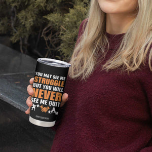 Gym Motivation Quote Tumbler Cup You May See Me Struggle Never See Me Quit TS12 Print Your Wear