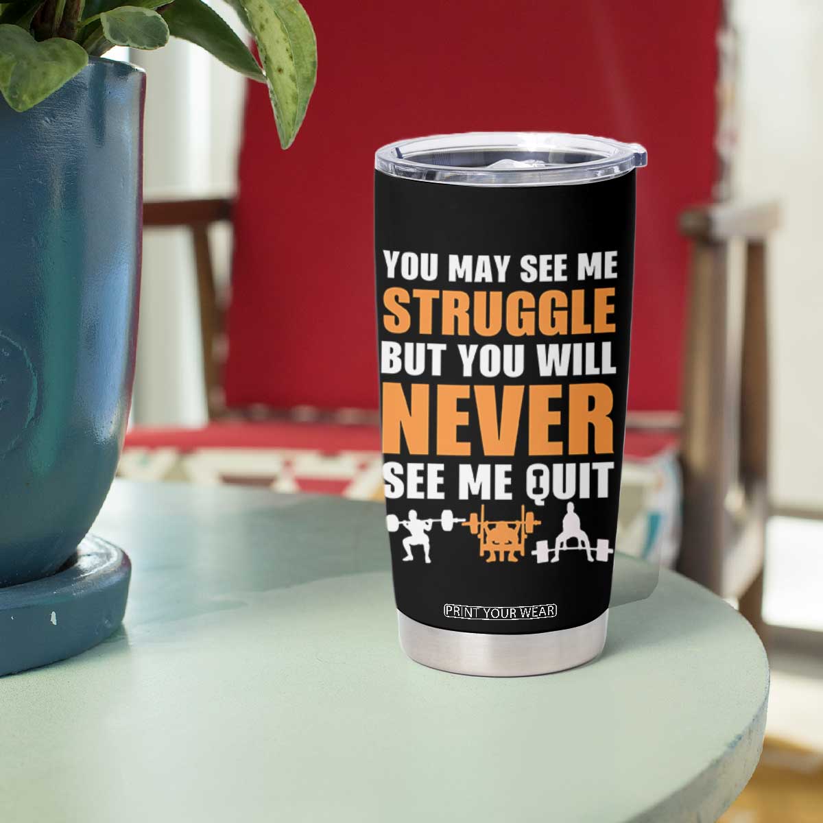 Gym Motivation Quote Tumbler Cup You May See Me Struggle Never See Me Quit TS12 Print Your Wear
