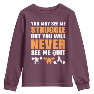 Gym Motivation Quote Youth Sweatshirt You May See Me Struggle Never See Me Quit TS12 Maroon Print Your Wear