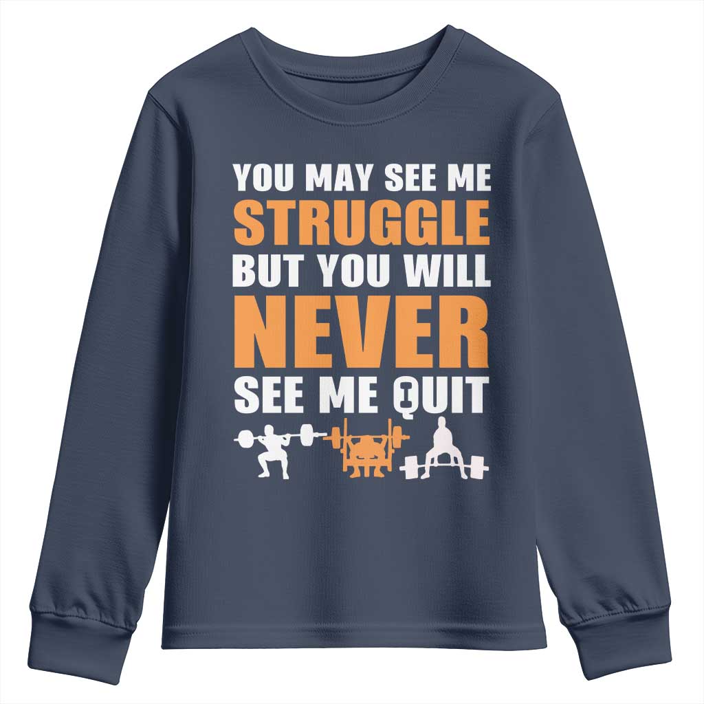 Gym Motivation Quote Youth Sweatshirt You May See Me Struggle Never See Me Quit TS12 Navy Print Your Wear