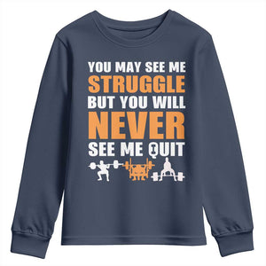 Gym Motivation Quote Youth Sweatshirt You May See Me Struggle Never See Me Quit TS12 Navy Print Your Wear