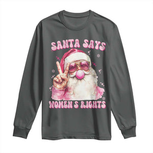 Funny Santa Says Womens Rights Long Sleeve Shirt Feminist Activist Christmas Gift TS12 Dark Heather Print Your Wear