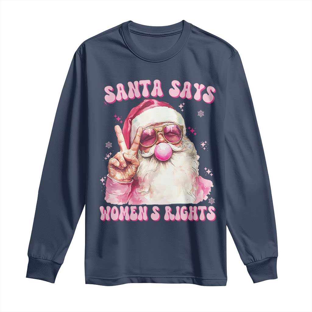 Funny Santa Says Womens Rights Long Sleeve Shirt Feminist Activist Christmas Gift TS12 Navy Print Your Wear