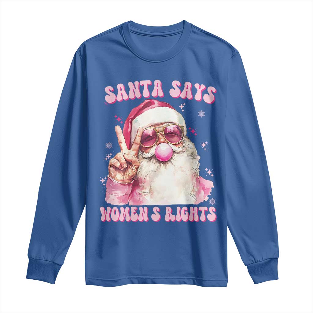 Funny Santa Says Womens Rights Long Sleeve Shirt Feminist Activist Christmas Gift TS12 Royal Blue Print Your Wear