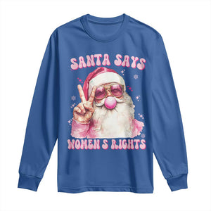 Funny Santa Says Womens Rights Long Sleeve Shirt Feminist Activist Christmas Gift TS12 Royal Blue Print Your Wear