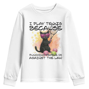 Because Punching People Is Against The Law Youth Sweatshirt Funny Tennis Cat Gift TS12 White Print Your Wear