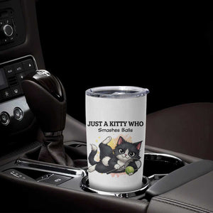 Just A Kitty Who Smashes Balls Tumbler Cup Funny Tennis Cat Gift TS12 Print Your Wear