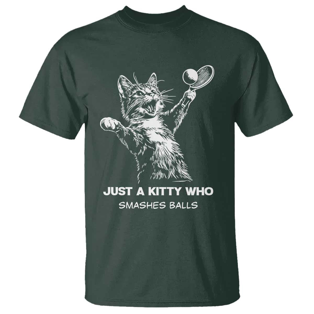 Funny Cat Plays Tennis T Shirt Just A Kitty Who Smashes Balls TS12 Dark Forest Green Print Your Wear