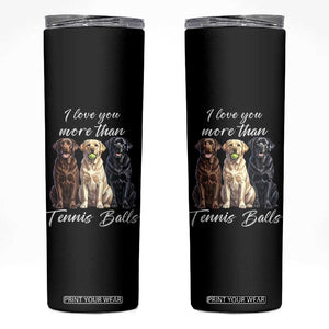 Funny Labrador Tennis Lover Skinny Tumbler I Love You More Than Tennis Ball TS12 Black Print Your Wear