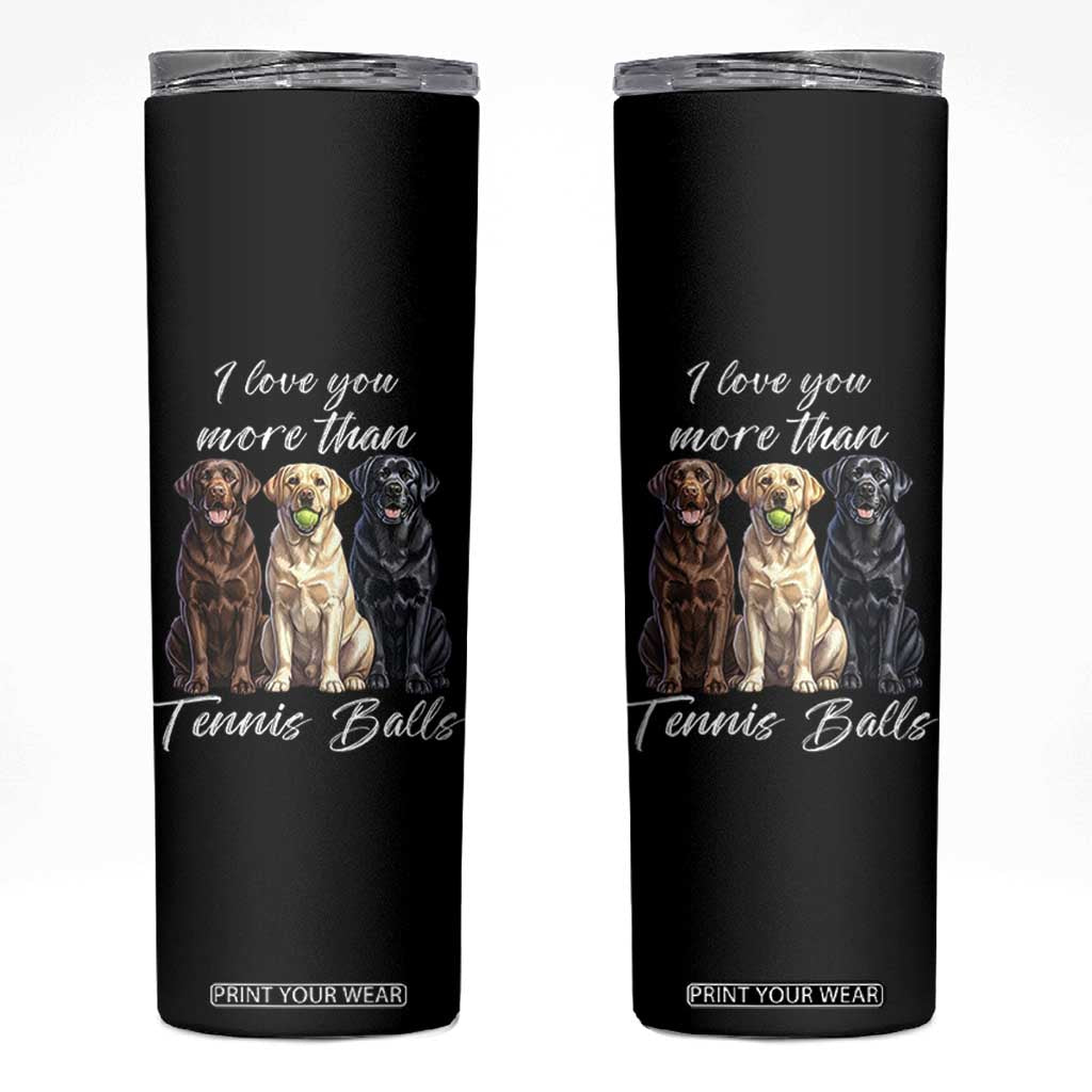 Funny Labrador Tennis Lover Skinny Tumbler I Love You More Than Tennis Ball TS12 Black Print Your Wear