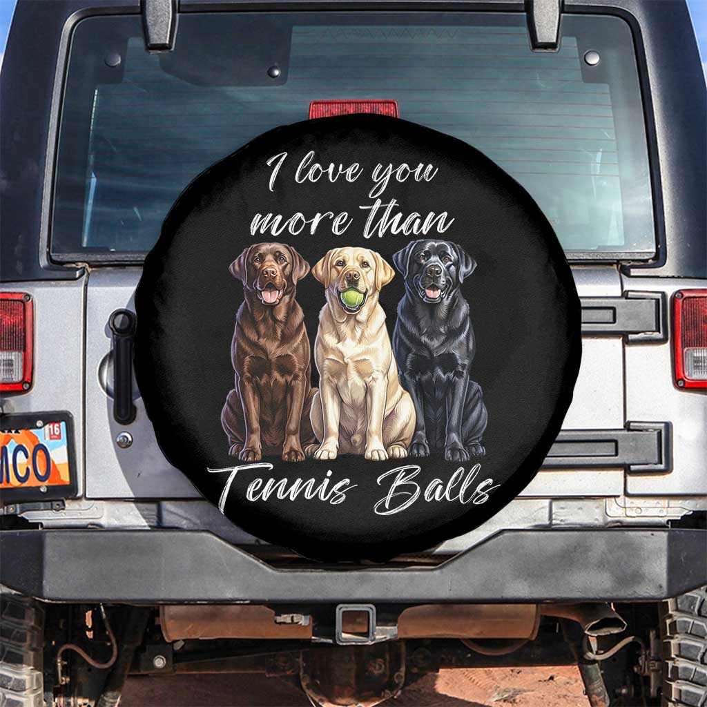 Funny Labrador Tennis Lover Spare Tire Cover I Love You More Than Tennis Ball TS12 No hole Black Print Your Wear