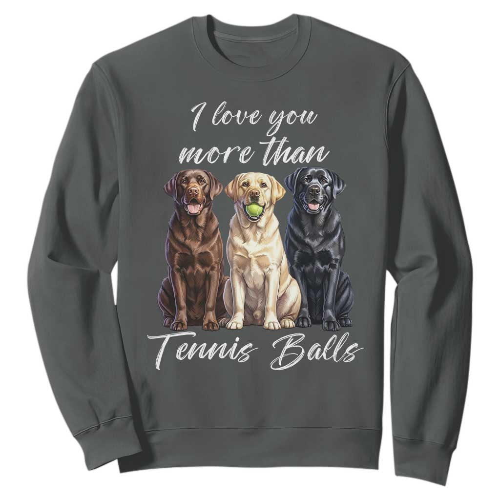 Funny Labrador Tennis Lover Sweatshirt I Love You More Than Tennis Ball TS12 Dark Heather Print Your Wear