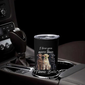 Funny Labrador Tennis Lover Tumbler Cup I Love You More Than Tennis Ball TS12 Print Your Wear