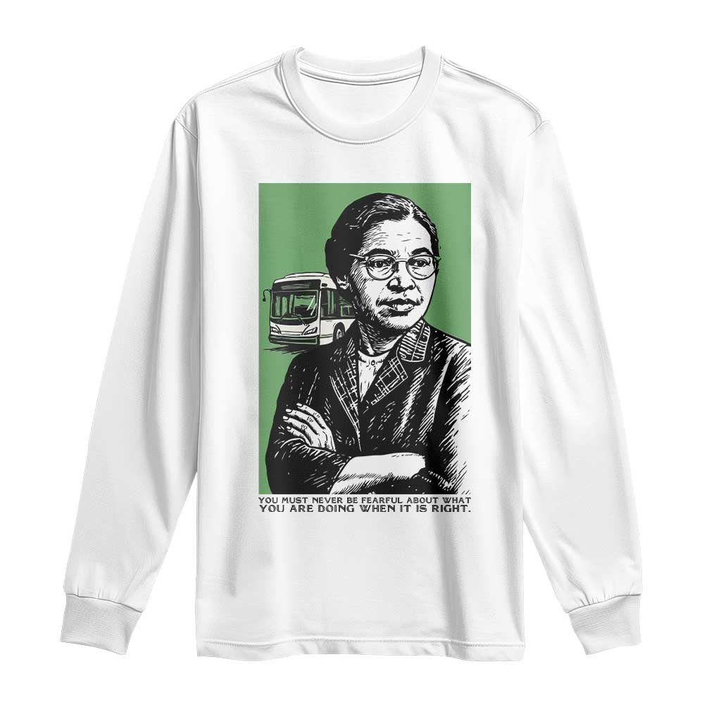 Rosa Parks Quote Long Sleeve Shirt Never Be Fearful When It Is Right TS12 White Print Your Wear