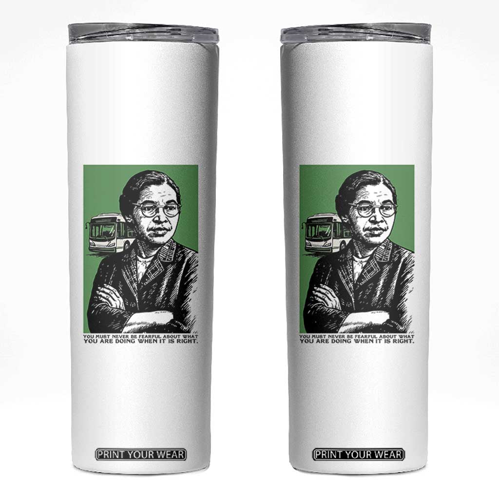 Rosa Parks Quote Skinny Tumbler Never Be Fearful When It Is Right TS12 White Print Your Wear
