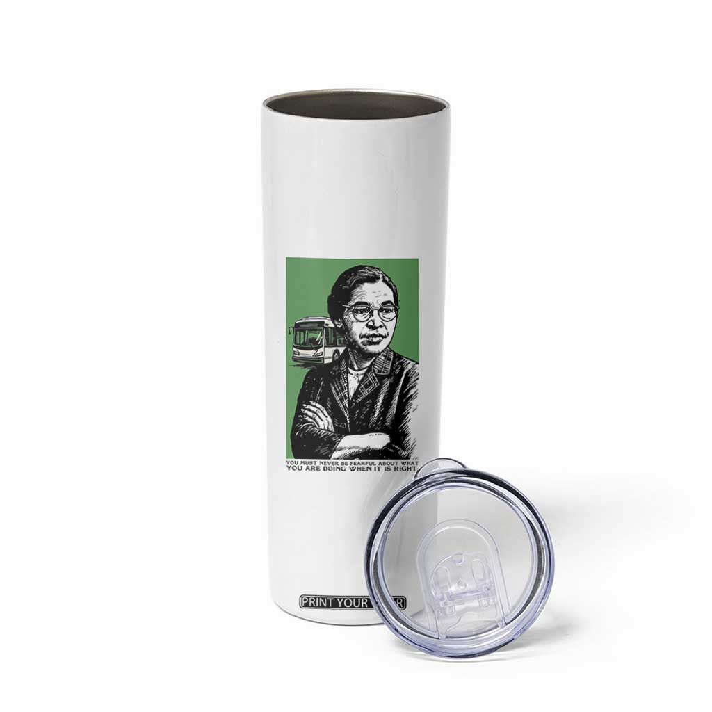 Rosa Parks Quote Skinny Tumbler Never Be Fearful When It Is Right TS12 Print Your Wear