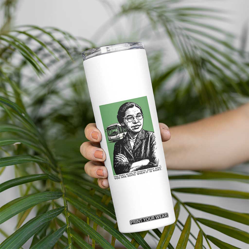 Rosa Parks Quote Skinny Tumbler Never Be Fearful When It Is Right TS12 Print Your Wear