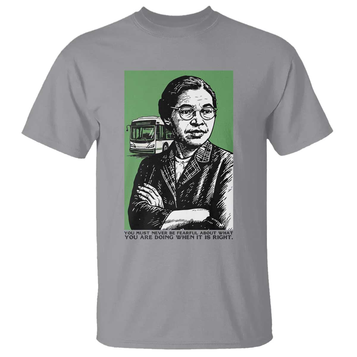 Rosa Parks Quote T Shirt Never Be Fearful When It Is Right TS12 Sport Gray Print Your Wear