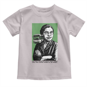 Rosa Parks Quote Toddler T Shirt Never Be Fearful When It Is Right TS12 Ice Gray Print Your Wear
