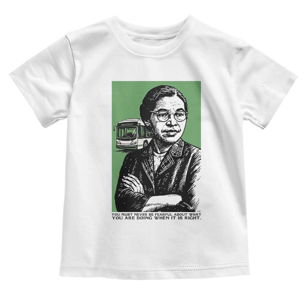 Rosa Parks Quote Toddler T Shirt Never Be Fearful When It Is Right TS12 White Print Your Wear