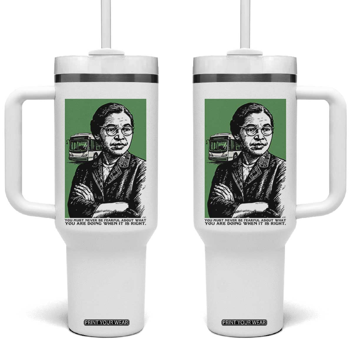Rosa Parks Quote Tumbler With Handle Never Be Fearful When It Is Right TS12 One Size: 40 oz White Print Your Wear
