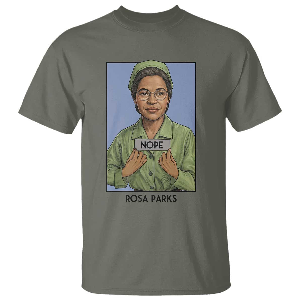 Nope Rosa Parks T Shirt Female Empowerment History Gift TS12 Military Green Print Your Wear