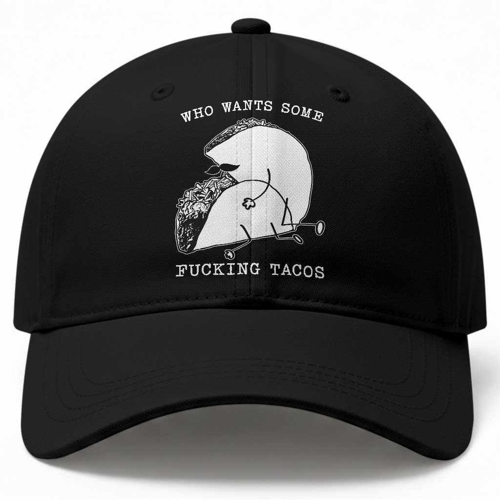 Funny Taco Joke Adult Humor Gift Baseball Cap Who Wants Fucking Tacos TS12 Print Your Wear