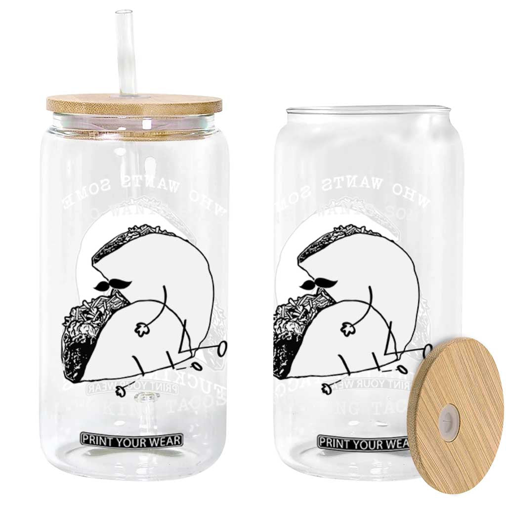 Funny Taco Joke Adult Humor Gift Glass Can Who Wants Fucking Tacos TS12 Print Your Wear