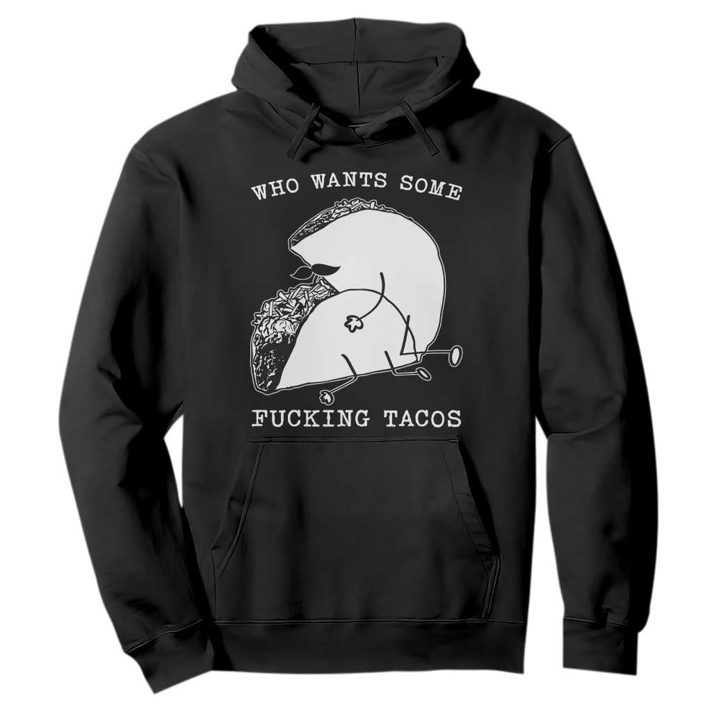 Funny Taco Joke Adult Humor Gift Hoodie Who Wants Fucking Tacos TS12 Black Print Your Wear