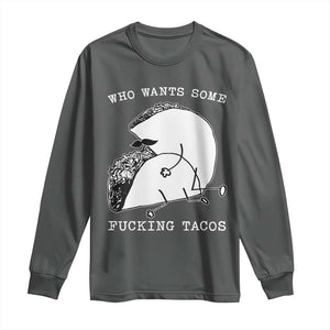 Funny Taco Joke Adult Humor Gift Long Sleeve Shirt Who Wants Fucking Tacos TS12 Dark Heather Print Your Wear