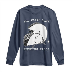 Funny Taco Joke Adult Humor Gift Long Sleeve Shirt Who Wants Fucking Tacos TS12 Navy Print Your Wear