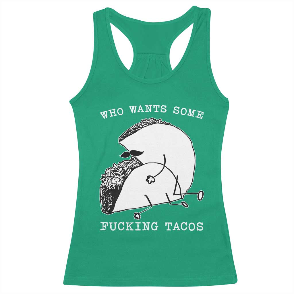 Funny Taco Joke Adult Humor Gift Racerback Tank Top Who Wants Fucking Tacos TS12 Irish Green Print Your Wear
