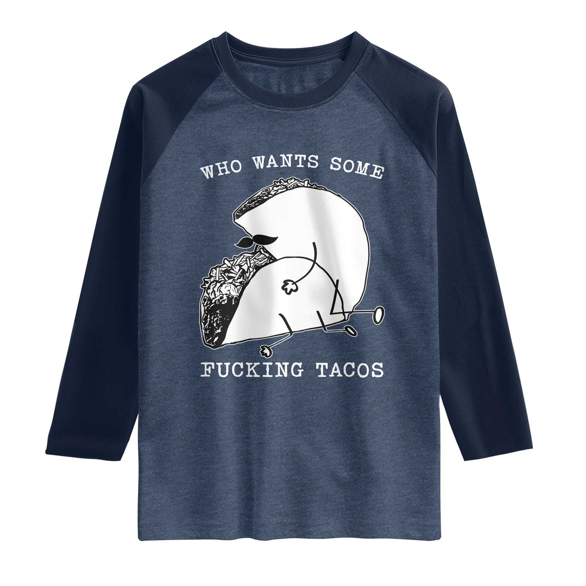 Funny Taco Joke Adult Humor Gift Raglan Shirt Who Wants Fucking Tacos TS12 Heather Denim Navy Print Your Wear