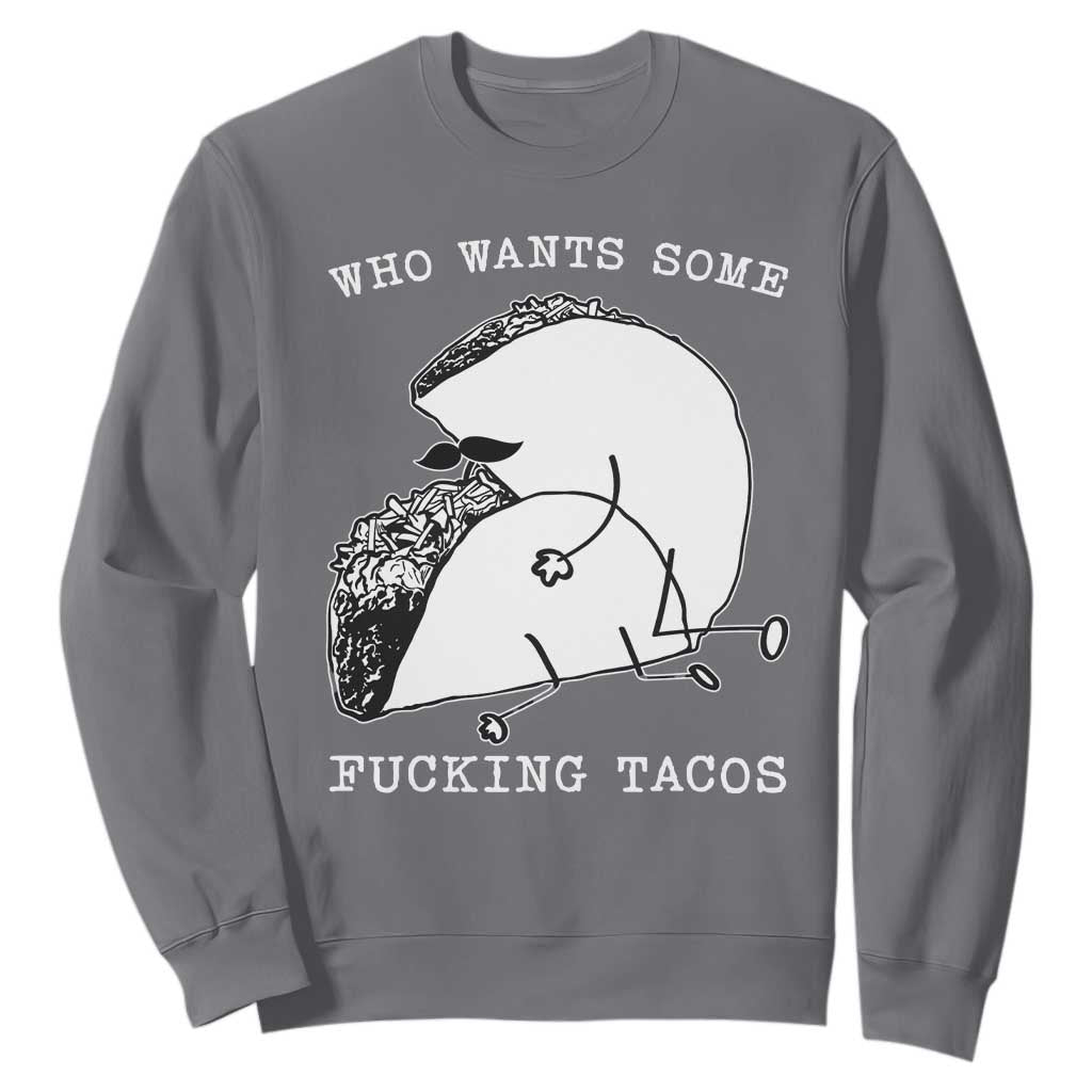 Funny Taco Joke Adult Humor Gift Sweatshirt Who Wants Fucking Tacos TS12 Charcoal Print Your Wear