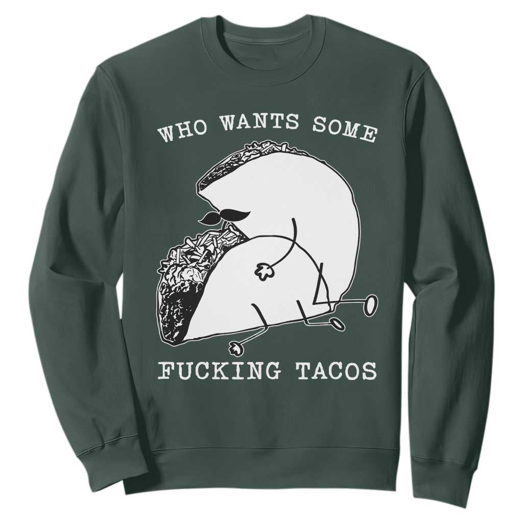 Funny Taco Joke Adult Humor Gift Sweatshirt Who Wants Fucking Tacos TS12 Dark Forest Green Print Your Wear