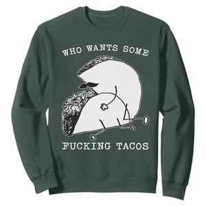 Funny Taco Joke Adult Humor Gift Sweatshirt Who Wants Fucking Tacos TS12 Dark Forest Green Print Your Wear