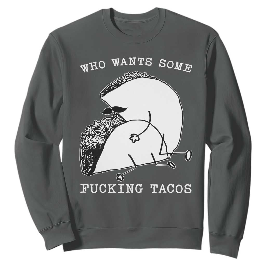 Funny Taco Joke Adult Humor Gift Sweatshirt Who Wants Fucking Tacos TS12 Dark Heather Print Your Wear