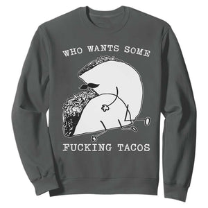 Funny Taco Joke Adult Humor Gift Sweatshirt Who Wants Fucking Tacos TS12 Dark Heather Print Your Wear