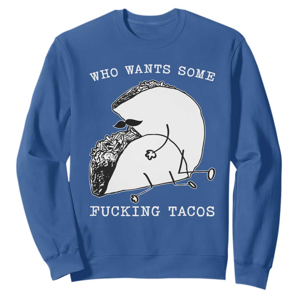 Funny Taco Joke Adult Humor Gift Sweatshirt Who Wants Fucking Tacos TS12 Royal Blue Print Your Wear
