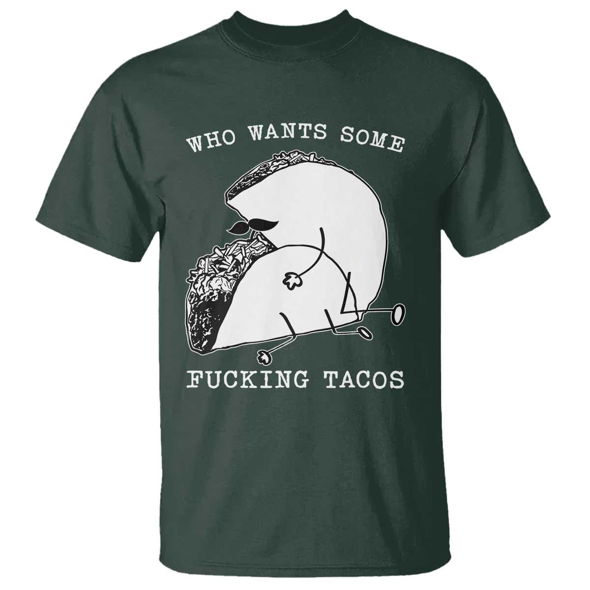 Funny Taco Joke Adult Humor Gift T Shirt Who Wants Fucking Tacos TS12 Dark Forest Green Print Your Wear