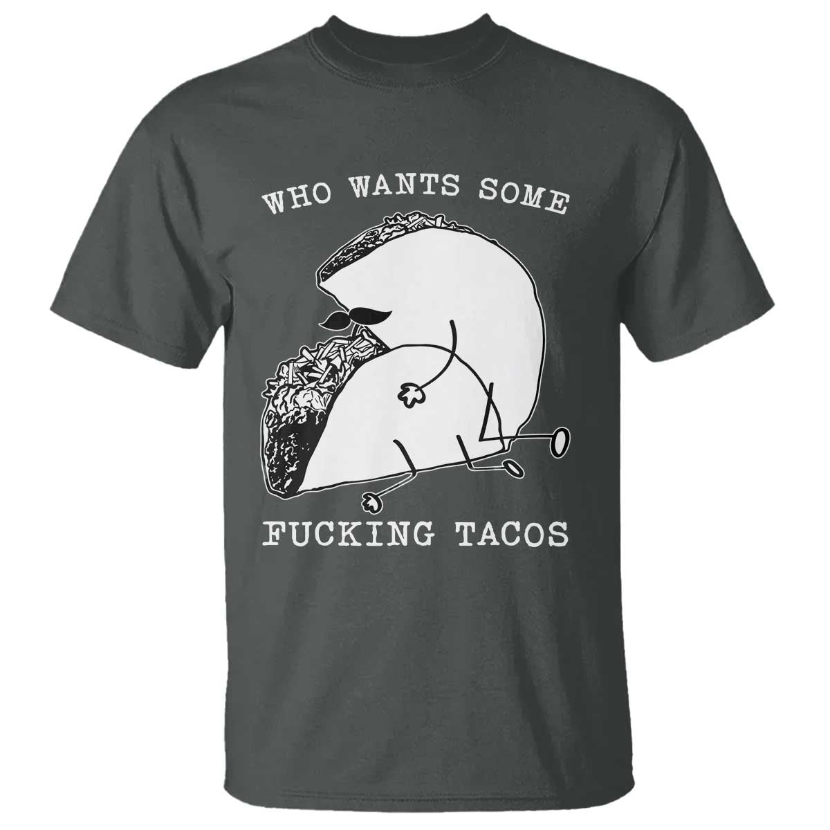 Funny Taco Joke Adult Humor Gift T Shirt Who Wants Fucking Tacos TS12 Dark Heather Print Your Wear