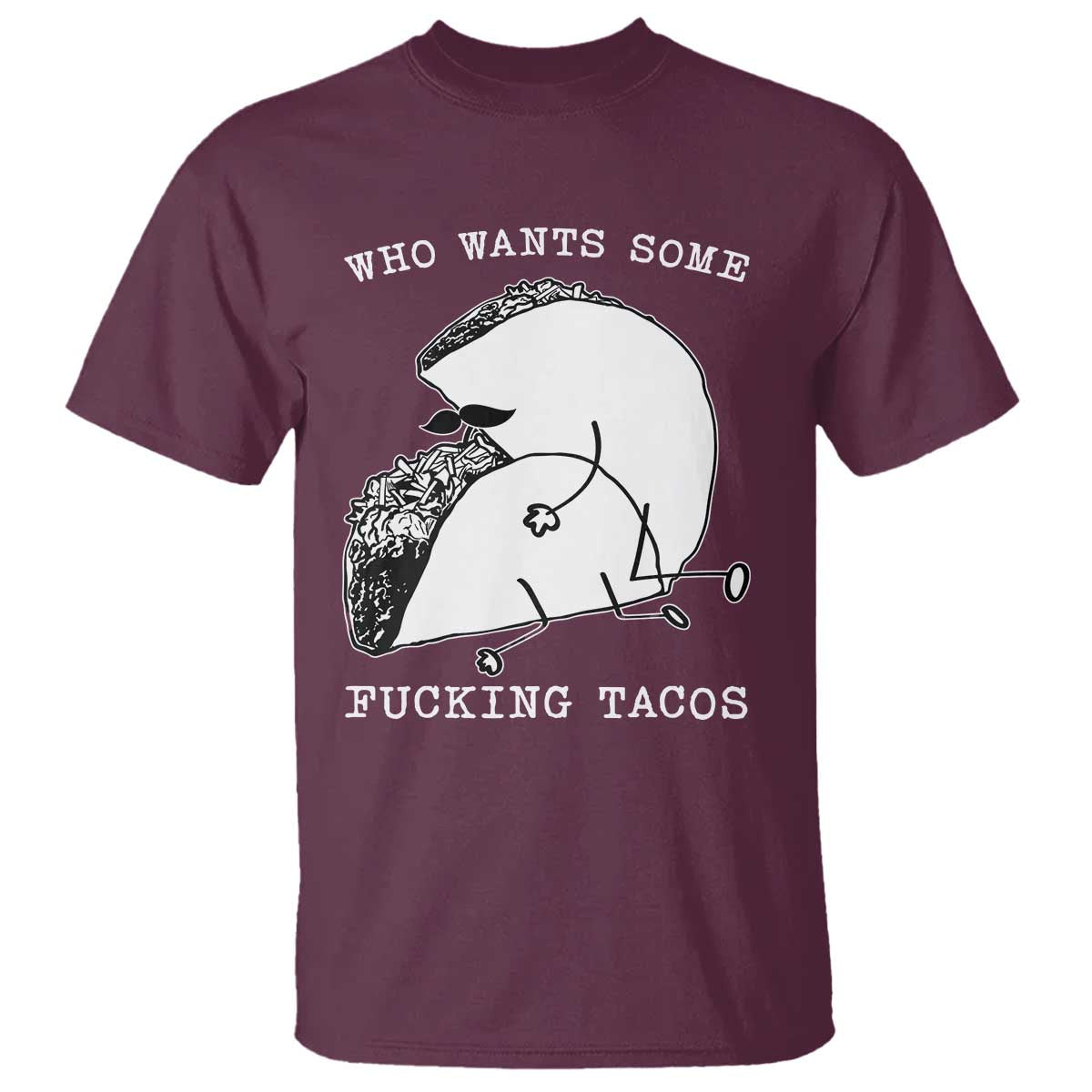 Funny Taco Joke Adult Humor Gift T Shirt Who Wants Fucking Tacos TS12 Maroon Print Your Wear