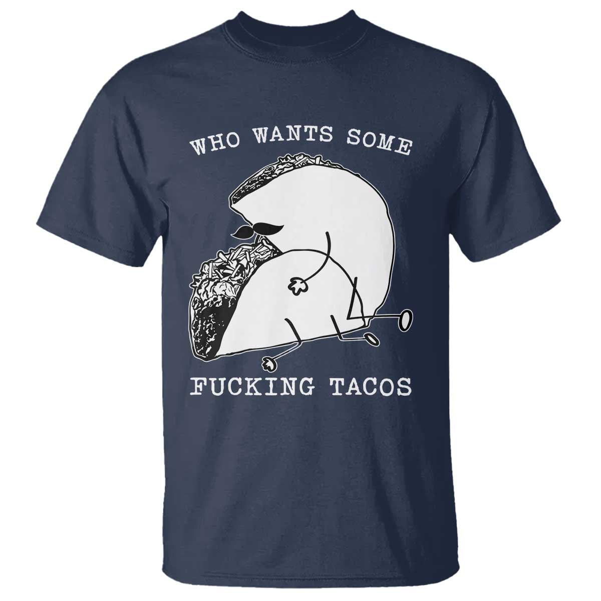 Funny Taco Joke Adult Humor Gift T Shirt Who Wants Fucking Tacos TS12 Navy Print Your Wear