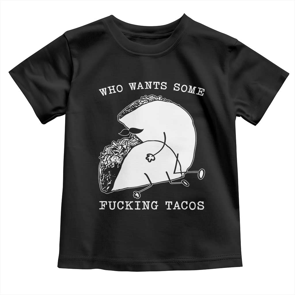 Funny Taco Joke Adult Humor Gift Toddler T Shirt Who Wants Fucking Tacos TS12 Black Print Your Wear