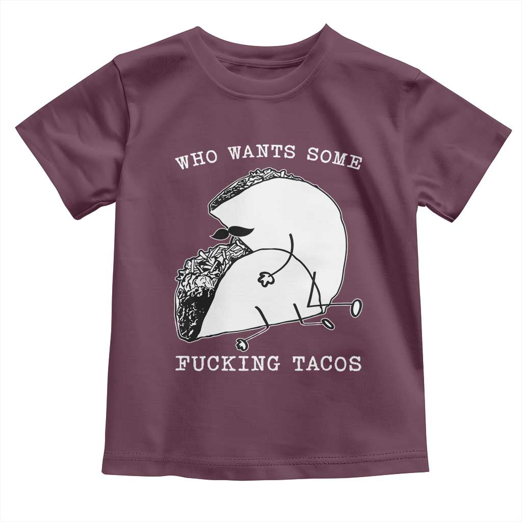 Funny Taco Joke Adult Humor Gift Toddler T Shirt Who Wants Fucking Tacos TS12 Maroon Print Your Wear