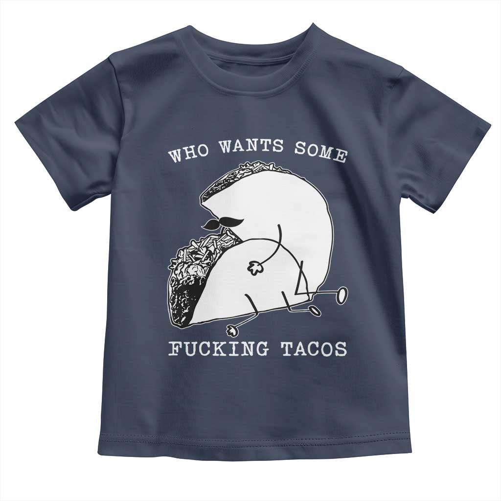 Funny Taco Joke Adult Humor Gift Toddler T Shirt Who Wants Fucking Tacos TS12 Navy Print Your Wear