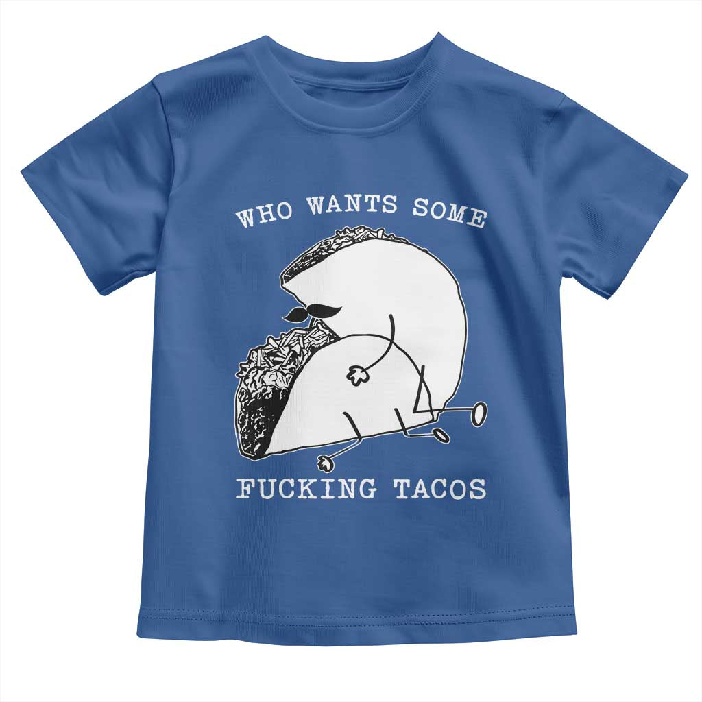 Funny Taco Joke Adult Humor Gift Toddler T Shirt Who Wants Fucking Tacos TS12 Royal Blue Print Your Wear