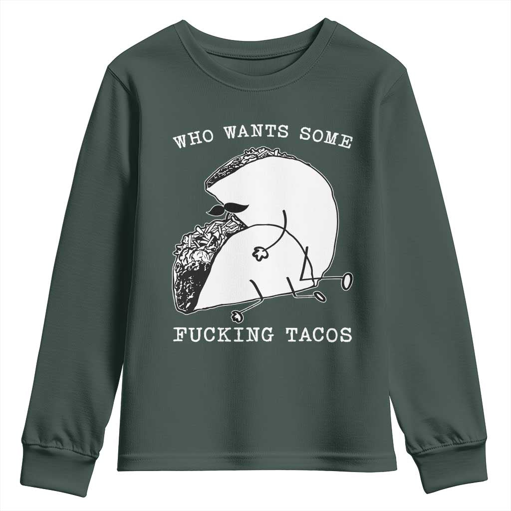 Funny Taco Joke Adult Humor Gift Youth Sweatshirt Who Wants Fucking Tacos TS12 Dark Forest Green Print Your Wear