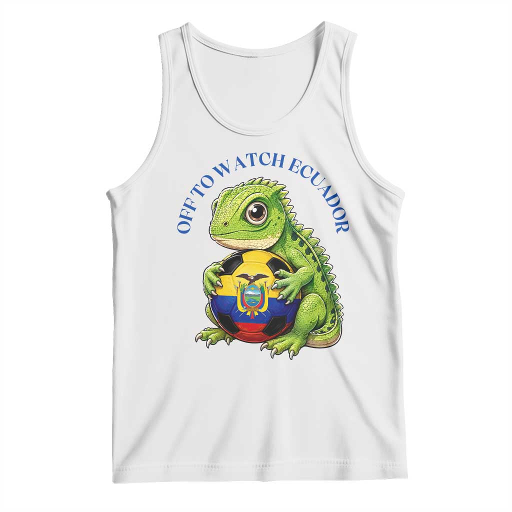 Off To Watch Ecuador Tank Top Funny Ecuador Iguana Soccer Fan Gift TS12 White Print Your Wear